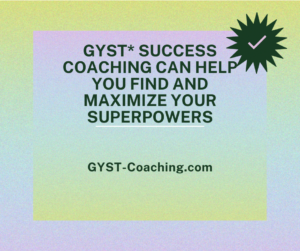 GYST* Success Coaching to Find and Maximize Your Superpowers 