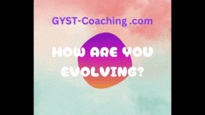 Evolve Into Who and What You Want to be with GYST* Success Coaching